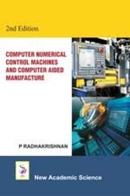 Computer Numerical Control Machines and Computer Aided Manufacture - P. Radhakrishnan