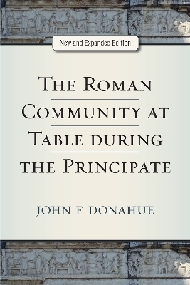 The Roman Community at Table during the Principate, New and Expanded Edition