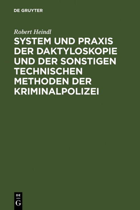 System und Praxis der Daktyloskopie und der sonstigen technischen Methoden der Kriminalpolizei - Robert Heindl