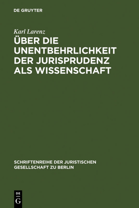 Über die Unentbehrlichkeit der Jurisprudenz als Wissenschaft - Karl Larenz