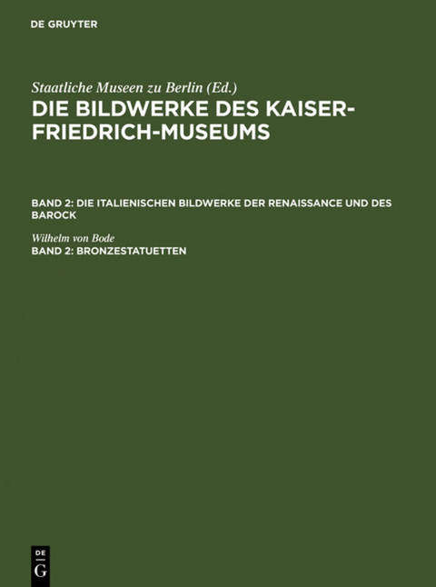 Die Bildwerke des Kaiser-Friedrich-Museums. Die italienischen Bildwerke... / Bronzestatuetten - Wilhelm Von Bode