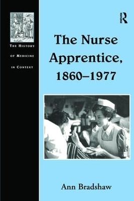 The Nurse Apprentice, 1860&ndash;1977 - Ann Bradshaw