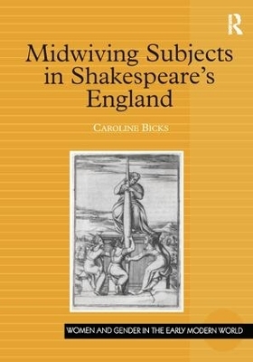 Midwiving Subjects in Shakespeare&rsquo;s England - Caroline Bicks