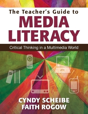 The Teacher&rsquo;s Guide to Media Literacy - Cynthia L. Scheibe, Faith Rogow