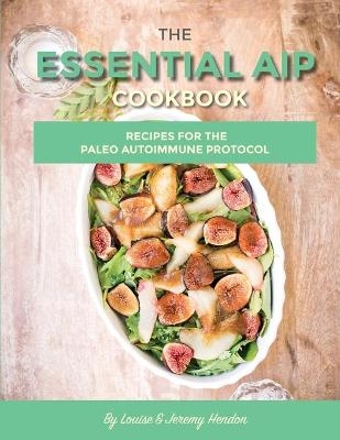 The Essential AIP Cookbook - Louise Hendon, Jeremy Hendon