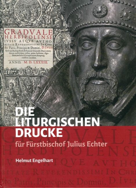 Die liturgischen Drucke f&uuml;r F&uuml;rstbischof Julius Echter - Helmut Engelhart