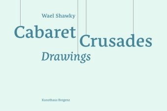 Wael Shawky. Cabaret Crusades - Drawings - Omar Berrada, Thomas D. Trummer