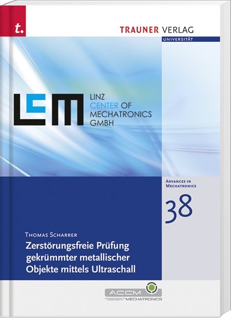 Zerst&ouml;rungsfreie Pr&uuml;fung gekr&uuml;mmter metallischer Objekte mittels Ultraschall, Schriftenreihe Advances in Mechatronics, Bd. 38 - Thomas Scharrer