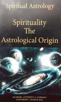 Spirituality the Astrological Origin - Anthony A. Gordon
