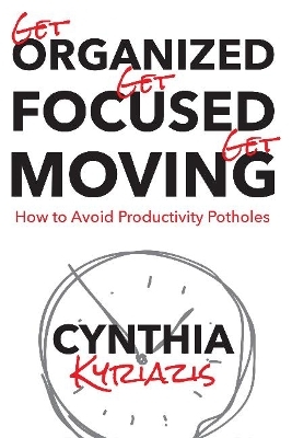 Get Organized. Get Focused. Get Moving. - Cynthia Kyriazis
