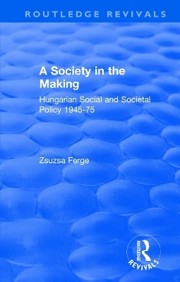 Revival: Society in the Making: Hungarian Social and Societal Policy, 1945-75 (1979) - Zsuzsa Ferge