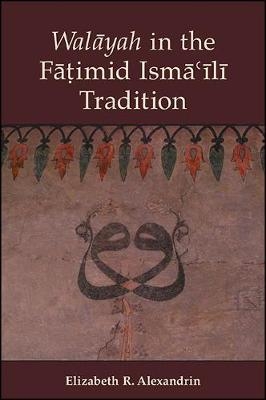 Walāyah in the Fāṭimid Ismāʿīlī Tradition - Elizabeth R. Alexandrin