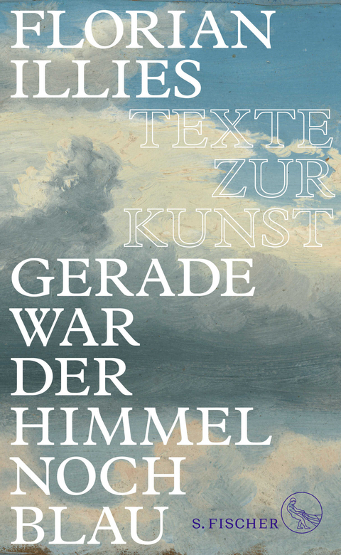 Gerade war der Himmel noch blau - Florian Illies