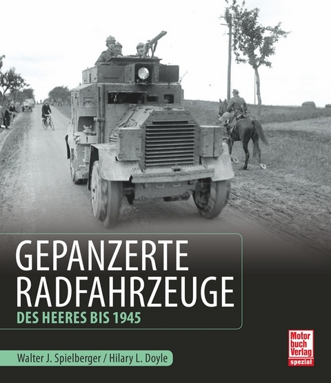 Gepanzerte Radfahrzeuge des Heeres bis 1945 - Walter J. Spielberger, Hilary Louis Doyle