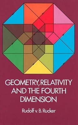 Geometry, Relativity and the Fourth Dimension - Rudolf Rucker