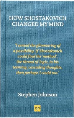 How Shostakovich Changed My Mind - Stephen Johnson