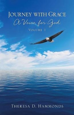 Journey with Grace; A Voice for God, Volume 1 - Theresa D Hammonds