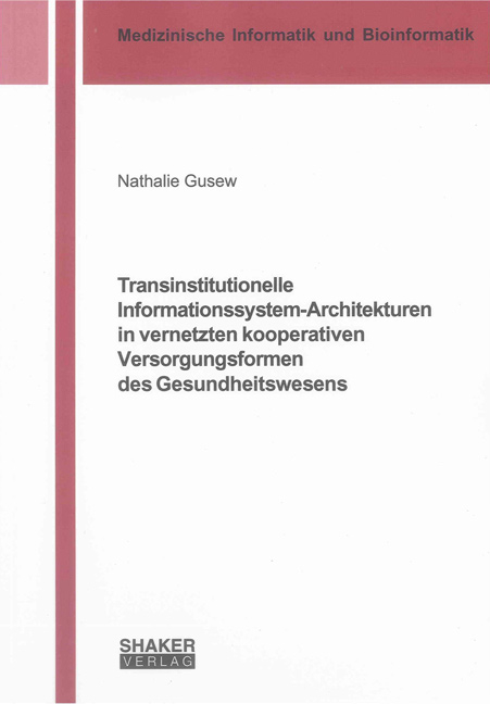 Transinstitutionelle Informationssystem-Architekturen in vernetzten kooperativen Versorgungsformen des Gesundheitswesens - Nathalie Gusew