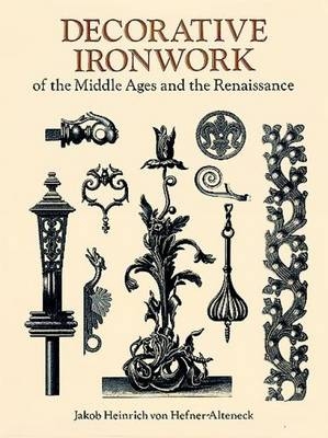 Decorative Ironwork of the Middle Ages and the Renaissance - J. H. von Hefner-Alteneck