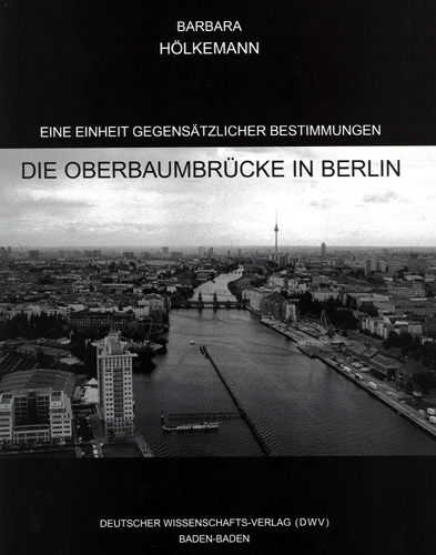 Eine Einheit gegens&auml;tzlicher Bestimmungen. Die Oberbaumbr&uuml;cke in Berlin - Barbara H&ouml;lkemann
