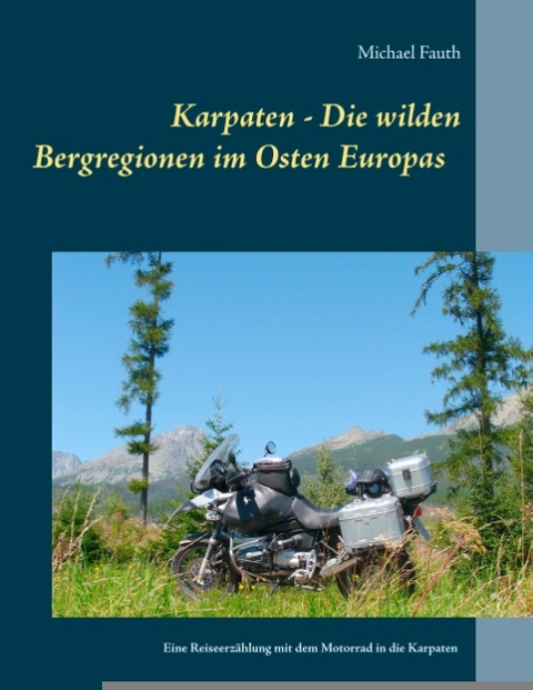 Karpaten - Die wilden Bergregionen im Osten Europas - Michael Fauth