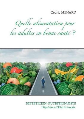 Quelle alimentation pour l'adulte en bonne sant&eacute; ? - C&eacute;dric Menard