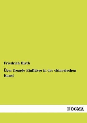 &Atilde;ber fremde Einfl&Atilde;&frac14;sse in der chinesischen Kunst - Friedrich Hirth