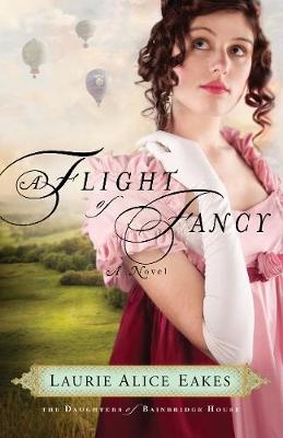 A Flight of Fancy &ndash; A Novel - Laurie Alice Eakes