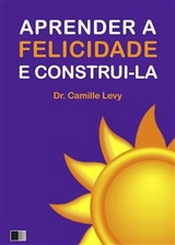 Aprender a Felicidade e Construi-la -  Camille Levy