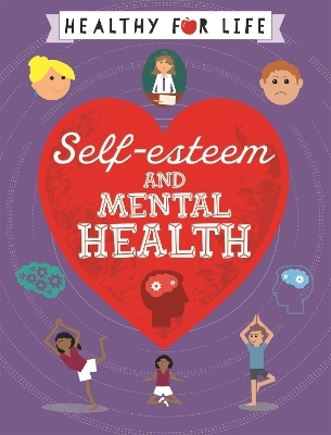 Healthy for Life: Self-esteem and Mental Health - Anna Claybourne