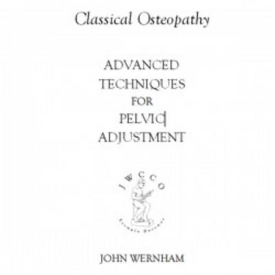 Advanced Techniques for Pelvic Adjustment - John Wernham