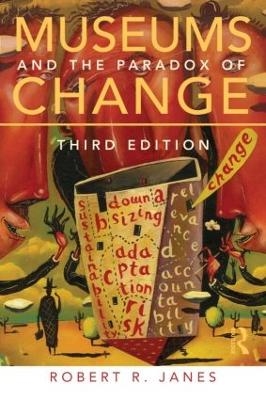 Museums and the Paradox of Change - Robert R. Janes