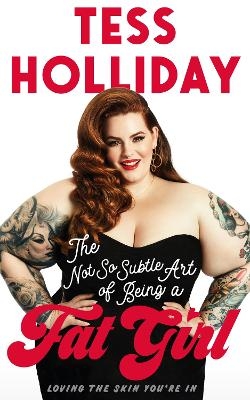 The Not So Subtle Art Of Being A Fat Girl - Tess Holliday