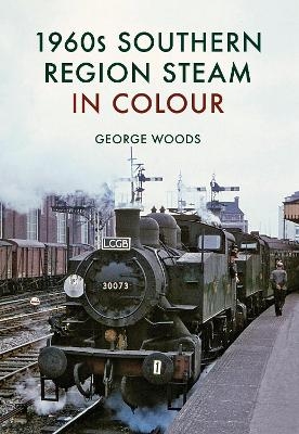 1960s Southern Region Steam in Colour - George Woods
