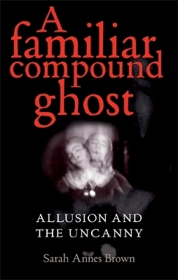 A Familiar Compound Ghost - Sarah Annes Brown