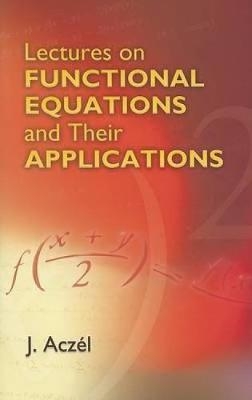 Lectures on Functional Equations and Their Applications - J. Aczel