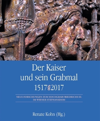 Der Kaiser und sein Grabmal 1517&ndash;2017 - 