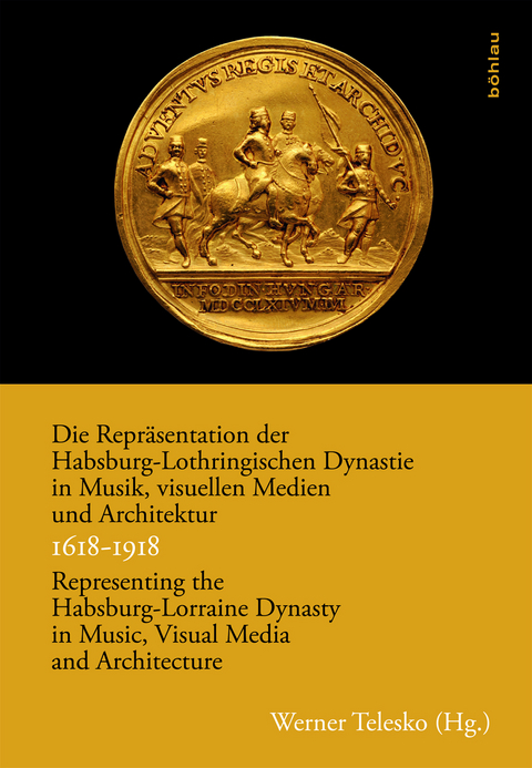 Die Repr&auml;sentation der Habsburg-Lothringischen Dynastie in Musik, visuellen Medien und Architektur / Representing the Habsburg-Lorraine Dynasty in Music, Visual Media and Architecture. 1618&ndash;1918 - 