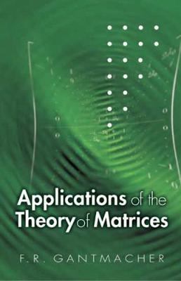 Applications of the Theory of Matrices - F R Gantmakher,  Mathematics