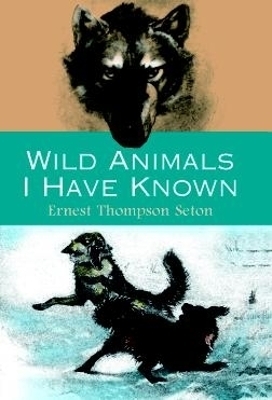 Wild Animals I Have Known - Ernest Thompson Seton