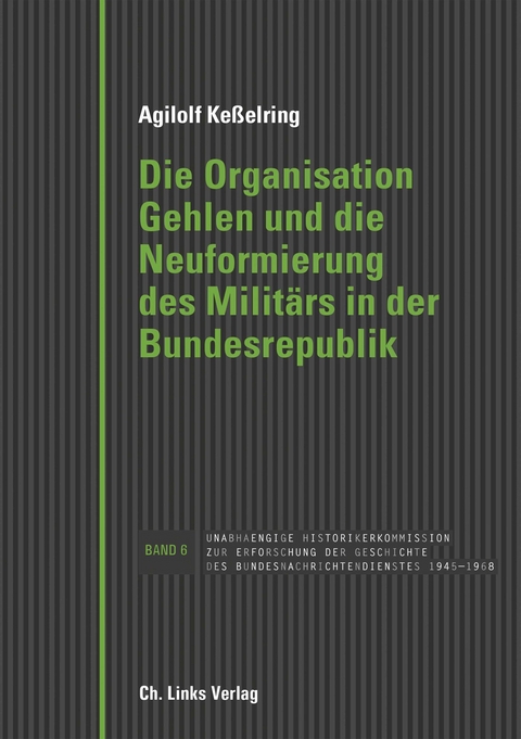 Die Organisation Gehlen und die Neuformierung des Milit&auml;rs in der Bundesrepublik - Agilolf Ke&szlig;elring