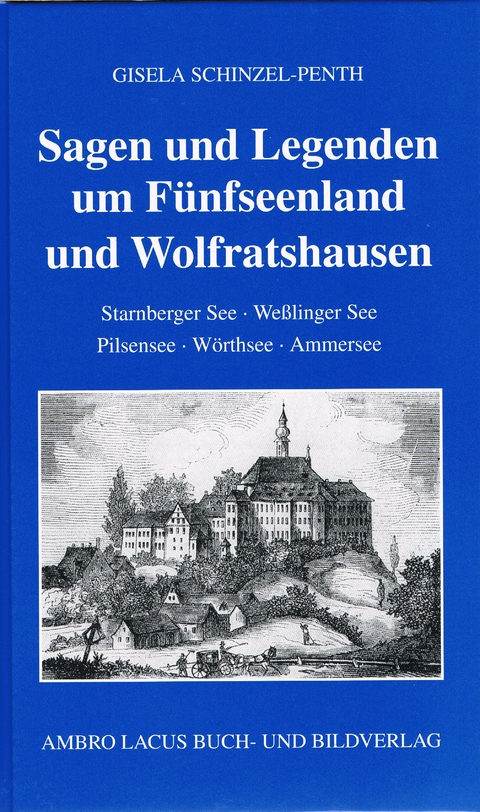 Sagen und Legenden um F&uuml;nfseenland und Wolfratshausen - Gisela Schinzel-Penth