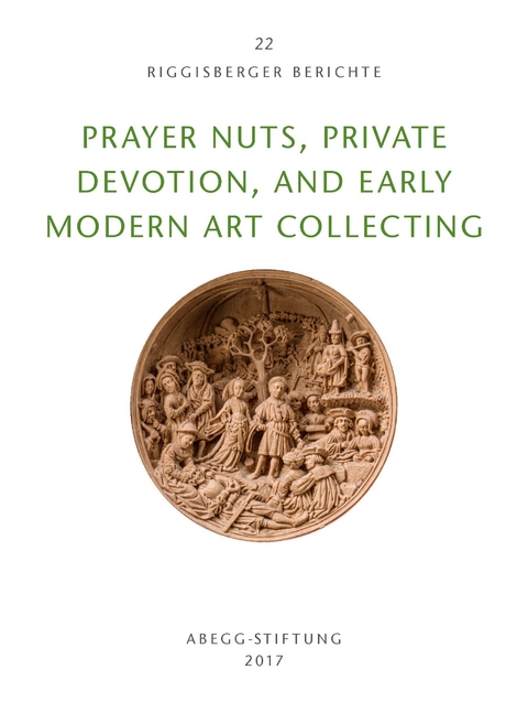 Prayer Nuts, Private Devotion, and Early Modern Art Collecting - Lisa Ellis, Reindert Falkenburg, Evan Matt Kavaler, Ingmar Reesing, Frits Scholten, Jeffrey Chipps Smith, Alexandra Suda, Ilja M. Veldman, Evelin Wetter