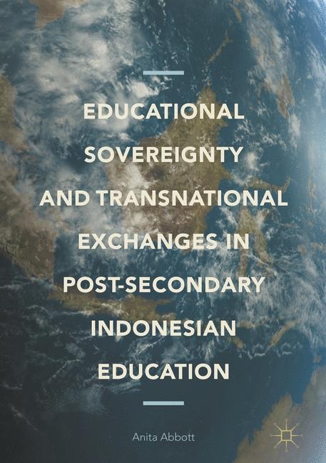 Educational Sovereignty and Transnational Exchanges in Post-Secondary Indonesian Education - Anita Abbott