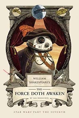 William Shakespeare's The Force Doth Awaken - Ian Doescher