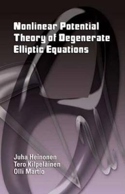 Nonlinear Potential Theory of Degenerate Elliptic Equations - Juha Heinonen, Tero Kilpelainen, Olli Martio