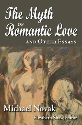The Myth of Romantic Love and Other Essays - Michael Novak