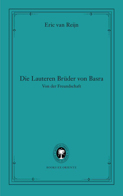 Die Lauteren Br&uuml;der von Basra. Von der Freundschaft - Eric van Reijn