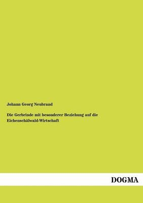 Die Gerbrinde mit besonderer Beziehung auf die Eichensch&Atilde;&curren;lwald-Wirtschaft - Johann Georg Neubrand