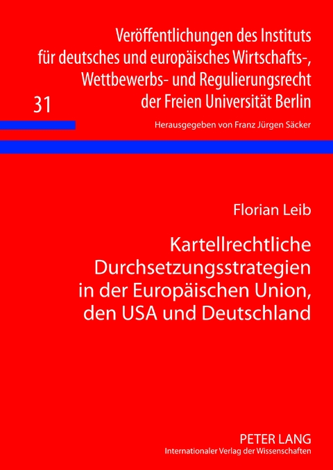 Kartellrechtliche Durchsetzungsstrategien in der Europaeischen Union, den USA und Deutschland - Florian Leib